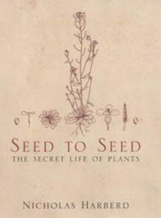 Seed To Seed: The Secret Life of Plants by Nicholas Harberd