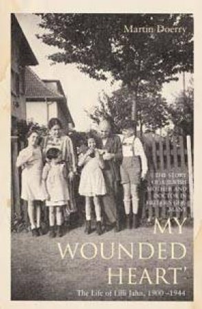 My Wounded Heart: The Life Of Lilli Jahn 1900-1944 by Martin Doerry