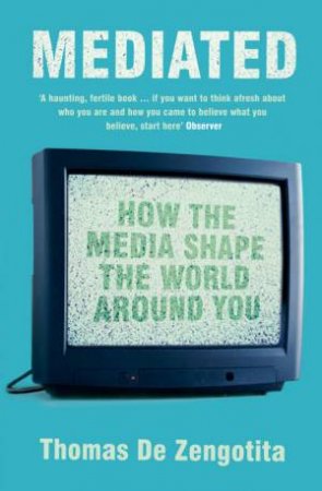 Mediated: How The Media Shape The World Around You by Thomas De Zengotita