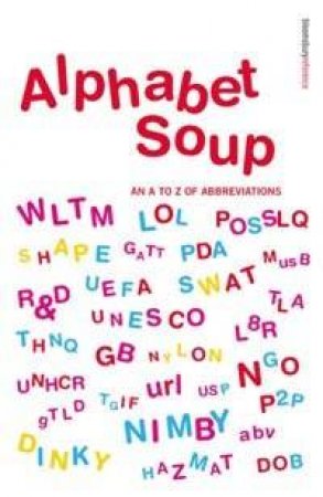 Alphabet Soup: An A-Z Of Abbreviations by Rosalind Fergusson