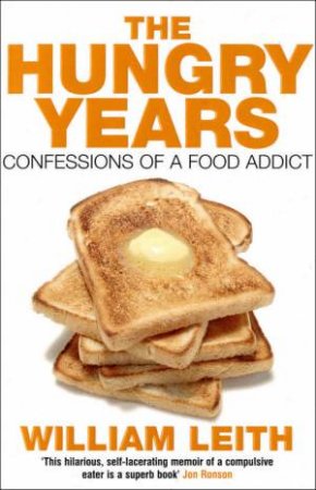 The Hungry Years: Confessions Of A Food Addict by William Leith