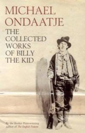 The Collected Works Of Billy The Kid by Michael Ondaatje