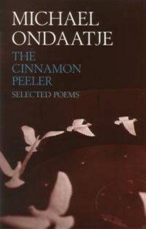 The Cinnamon Peeler: Selected Poems by Michael Ondaatje