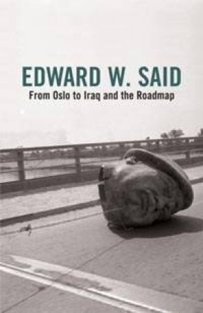 From Oslo To Iraq And The Roadmap by Edward Said