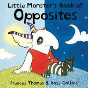 Little Monster's Book Of Opposites by Frances Thomas & Ross Collins