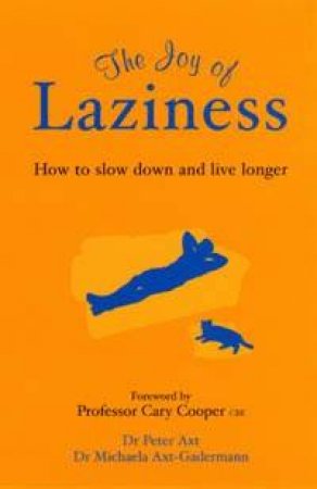 The Joy Of Laziness: How To Slow Down And Live Longer by Peter Axt & Michaela Axt-Gadermann