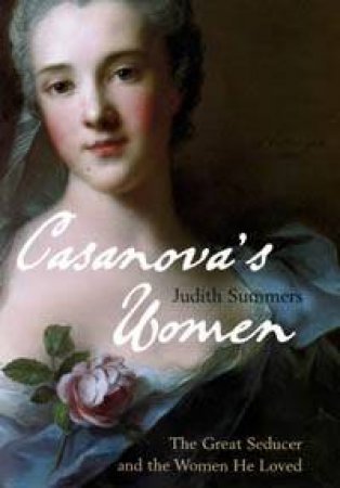 Casanova's Women: The Great Seducer And The Women He Loved by Judith Summers