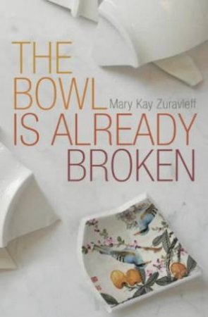 The Bowl Is Already Broken by Mary Kay Zuravieff