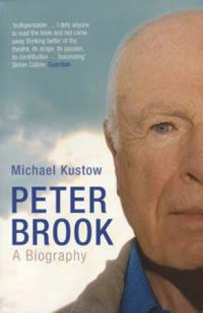 Peter Brook: A Biography by Michael Kustow