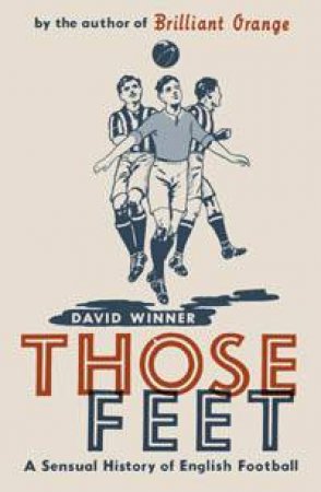 Those Feet: A Sensual History Of English Football by David Winner