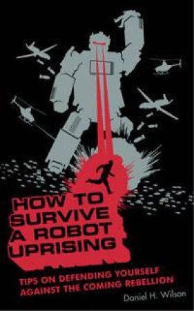 How To Survive A Robot Uprising by Daniel Wilson