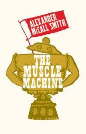 The Muscle Machine by Alexander McCall Smith