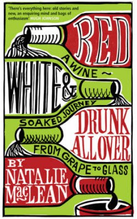 Red, White And Drunk All Over: A Wine-Soaked Journey From Grape To Glass by Natalie MacLean