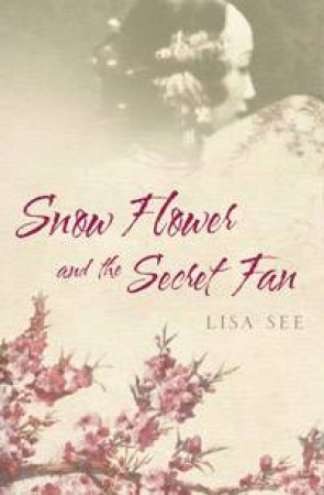 Snow Flower And The Secret Fan by Lisa See