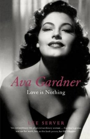 Ava Gardner: Love Is Nothing by Lee Server