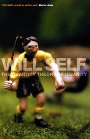 The Quantity Theory Of Insanity by Will Self