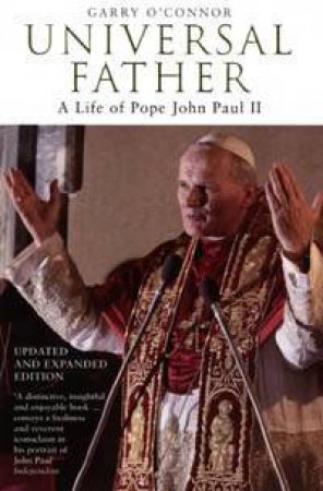 Universal Father: A Life Of Pope John Paul II by Garry O'Connor