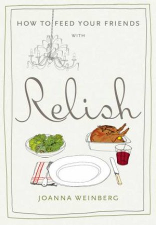 How To Feed Your Friends With Relish by Joanna Weinberg