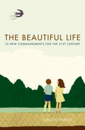 The Beautiful Life: Ten New Commandments For The 21st Century by Simon Parke