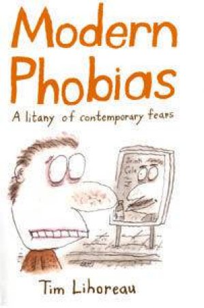 Modern Phobias: A Litany Of Contemporary Fears by Tim Lihoreau