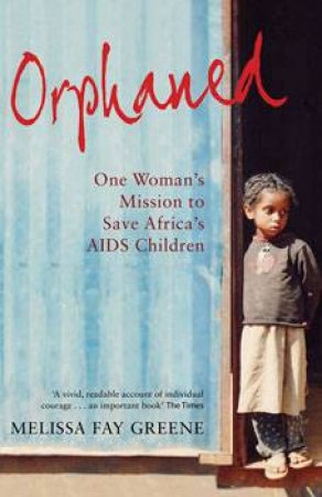 Orphaned: One Woman's Mission To Save Africa's AIDS Children by Melissa Faye Greene