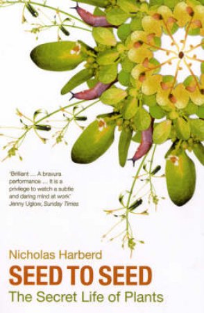 Seed To Seed: The Secret Life Of Plants by Nicholas Harberd