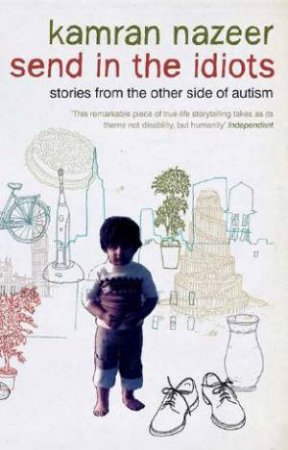 Send In The Idiots: Stories From The Other Side Of Autism by Kamran Nazeer