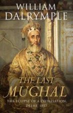 The Last Mughal The Fall Of A Dynasty Delhi 1857