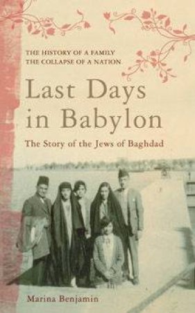 Last Days In Babylon: The Story Of The Jew Of Iraq by Marina Benjamin