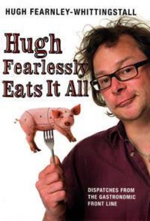 Hugh Fearlessly Eats It All by Hugh Fearnley-Whittingstall