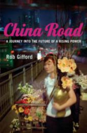 China Road: A Journey Into The Future Of A Rising Power by Rob Gifford