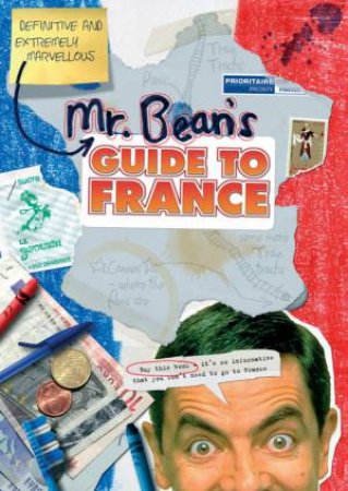 Mr. Bean's Definitive And Extremely Marvellous Guide To France by Robin Driscoll & Tony Haase