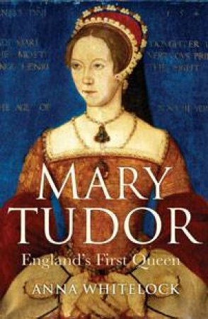 Mary Tudor: England's First Queen by Anna Whitelock