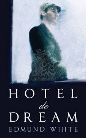 Hotel de Dream by Edmund White