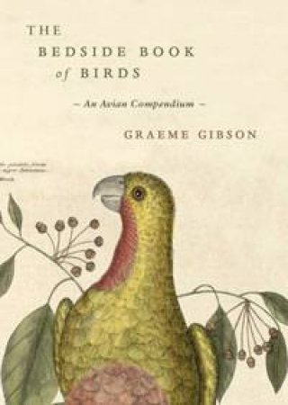 Bedside Book of Birds: An Avian Compendium by Graeme Gibson