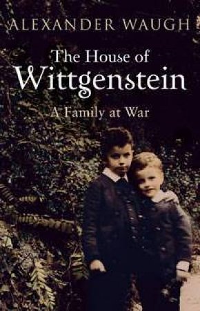 The House of Wittgenstein by Alexander Waugh