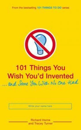 101 Things You Wish You'd Invented. . .And Some You Wish No One Had by Tracey Turner