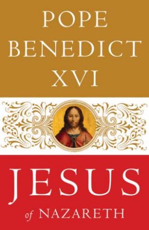 Jesus Of Nazareth by Pope Benedict XVI