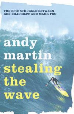 Stealing The Wave: The Epic Struggle Between Ken Bradshaw And Mark Foo by Andy Martin