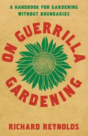 On Guerrilla Gardening: A Handbook for Gardening Without Boundaries by Richard Reynolds