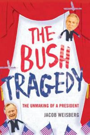 The Bush Tragedy by Jacob Weisberg