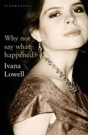 Why Not Say What Happened? by Ivana Lowell