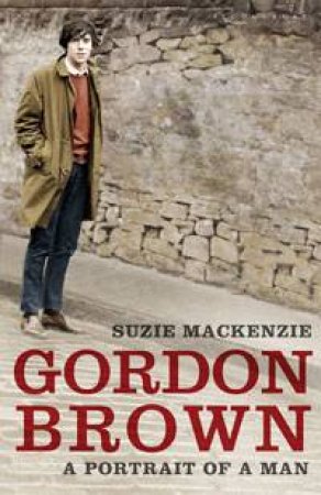 Gordon Brown: A Portrait of a Man by Suzie Mackenzie