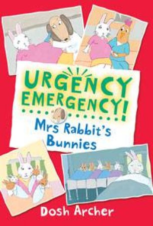 Urgency Emergency!: Mrs Rabbit's Bunnies by Dosh Archer