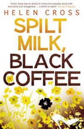 Spilt Milk, Black Coffee by Helen Cross