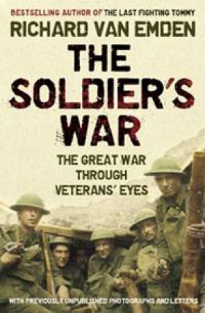 Soldier's War: The Great War Through Veterans' Eyes by Richard van Emden