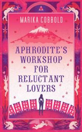 Aphrodite's Workshop for Reluctant Lovers by Marika Cobbold