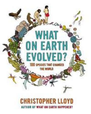 What on Earth Evolved?: 100 Species that Changed The World by Christopher Lloyd