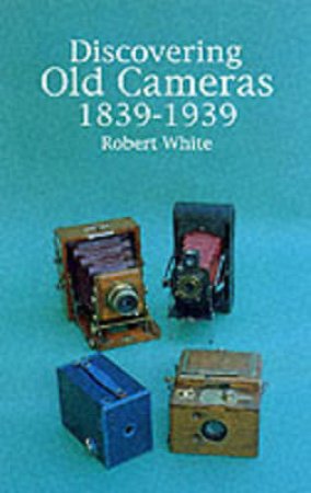 Old Cameras, 1839-1939 by Robert White