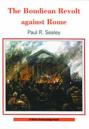 Boudican Revolt Against Rome by Paul R. Sealey